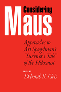 Considering Maus: Approaches to Art Spiegelman's Survivor's Tale of the Holocaust