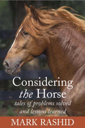 Considering the Horse: Tales of Problems Solved and Lessons Learned - Rashid, Mark