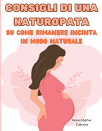 Consigli di una naturopata su come rimanere incinta in modo naturale: tutti i consigli di una naturopata su come aumentare la fertilit e rimanere incinta rapidamente