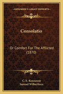 Consolatio: Or Comfort For The Afflicted (1870)