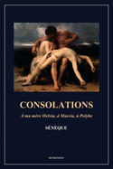 Consolations: A ma mre Helvia,  Marcia,  Polybe (Format pour une lecture confortable)