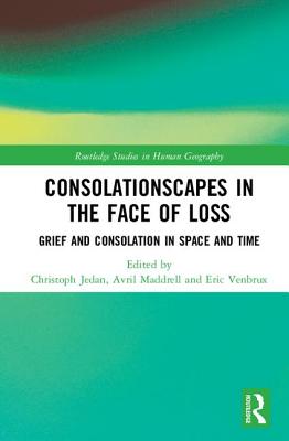 Consolationscapes in the Face of Loss: Grief and Consolation in Space and Time - Jedan, Christoph (Editor), and Maddrell, Avril (Editor), and Venbrux, Eric (Editor)