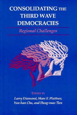 Consolidating the Third Wave Democracies: Regional Challenges - Diamond, Larry (Editor), and Plattner, Marc F (Editor), and Chu, Yun-Han, Professor (Editor)