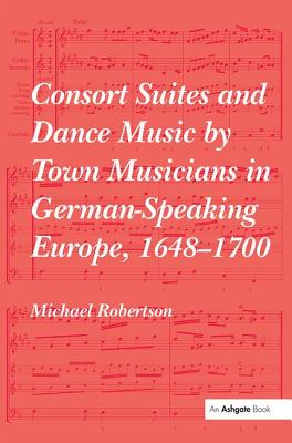 Consort Suites and Dance Music by Town Musicians in German-Speaking Europe, 1648-1700 - Robertson, Michael