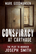 Conspiracy at Carthage: The Plot to Murder Joseph Smith