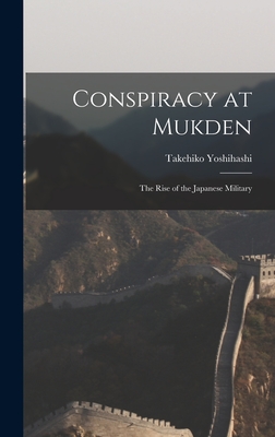 Conspiracy at Mukden: the Rise of the Japanese Military - Yoshihashi, Takehiko