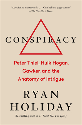 Conspiracy: Peter Thiel, Hulk Hogan, Gawker, and the Anatomy of Intrigue - Holiday, Ryan