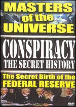 Conspiracy: The Secret History - Masters of the Universe, The Secret Birth of the Federal Reserve - 