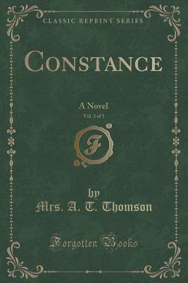 Constance, Vol. 3 of 3: A Novel (Classic Reprint) - Thomson, Mrs A T