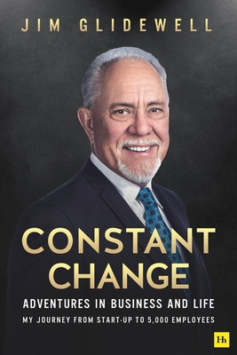 Constant Change: Adventures in business and life - my journey from start-up to 5,000 employees - Glidewell, James
