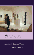 Constantin Brancusi: Sculpting the Essence of Things