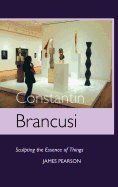 Constantin Brancusi: Sculpting the Essence of Things