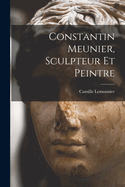 Constantin Meunier, sculpteur et peintre