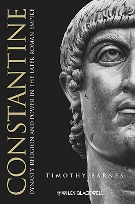 Constantine: Dynasty, Religion and Power in the Later Roman Empire - Barnes, T