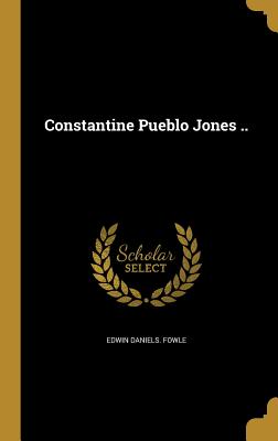 Constantine Pueblo Jones .. - Fowle, Edwin Daniels