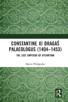 Constantine XI Dragas Palaeologus (1404-1453): The Last Emperor of Byzantium - Philippides, Marios