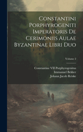 Constantini Porphyrogeniti Imperatoris de Cerimoniis Aulae Byzantinae Libri Duo; Volume 2