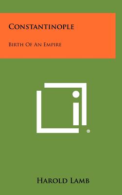 Constantinople: Birth Of An Empire - Lamb, Harold