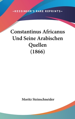 Constantinus Africanus Und Seine Arabischen Quellen (1866) - Steinschneider, Moritz