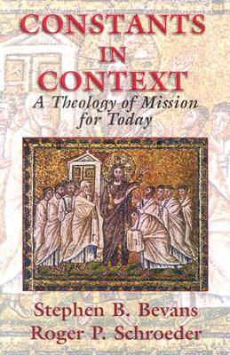 Constants in Context: A Theology of Mission for Today - Bevans, Stephen B, SVD, and Schroeder, Roger