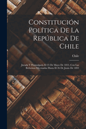 Constituci?n Pol?tica De La Repblica De Chile: Jurada Y Promulgada El 25 De Mayo De 1833, Con Las Reformas Efectuadas Hasta El 26 De Junio De 1893
