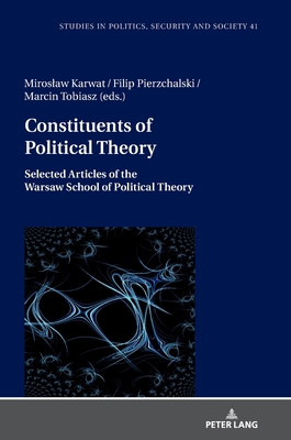 Constituents of Political Theory: Selected Articles of the Warsaw School of Political Theory - Sulowski, Stanislaw, and Burzy ski, Jan (Translated by), and Karwat, Miroslaw (Editor)