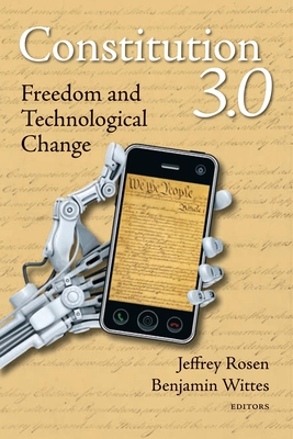 Constitution 3.0: Freedom and Technological Change - Rosen, Jeffrey, Mr. (Editor), and Wittes, Benjamin (Editor)