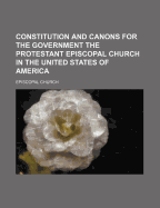 Constitution and Canons for the Government the Protestant Episcopal Church in the United States of America