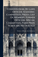 Constitution, By-laws Officer, Standing Committees, Prizes, List Of Members, Former Officers, Special Committees, Paris Prize Scholars, Necrology