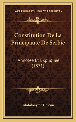 Constitution de La Principaute de Serbie: Annotee Et Expliquee (1871) - Ubicini, Abdolonyme