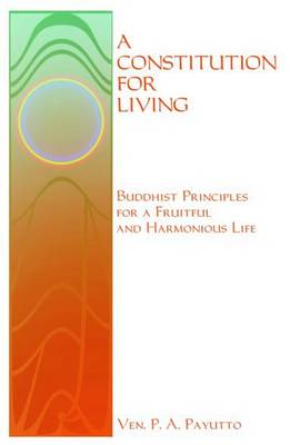 Constitution for Living: Buddhist Principles for a Fruitful and Harmonious Life - Payutto, P.A.