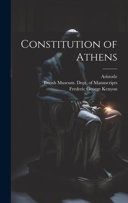 Constitution of Athens - Aristotle, and Kenyon, Frederic George, and British Museum Dept of Manuscripts (Creator)