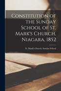 Constitution of the Sunday School of St. Mark's Church, Niagara, 1852 [microform]