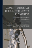 Constitution of the United States of America: With the Amendments Thereto: ... the Declaration of Independence, the Articles of Confederation, and the Ordinance of 1787 ... the Rules of the Senate, the Joint Rules of the Two Houses, and Jefferson's