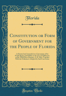 Constitution or Form of Government for the People of Florida: As Revised and Amended at a Convention of the People Begun and Holden at the City of Tallahassee on the Third Day of January, A. D. 1861, Together with the Ordinances Adopted by Said Convention