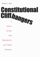 Constitutional Cliffhangers: A Legal Guide for Presidents and Their Enemies