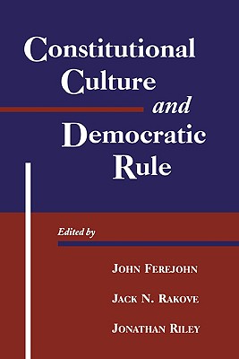 Constitutional Culture and Democratic Rule - Ferejohn, John (Editor), and Rakove, Jack N. (Editor), and Riley, Jonathan (Editor)