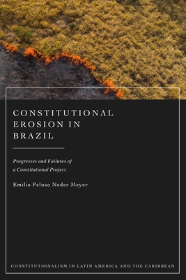 Constitutional Erosion in Brazil - Meyer, Emilio Peluso Neder, and Albert, Richard (Editor), and Bernal, Carlos (Editor)