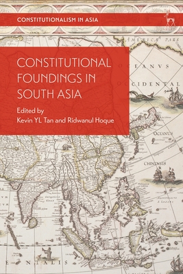 Constitutional Foundings in South Asia - Tan, Kevin Yl (Editor), and Hoque, Ridwanul (Editor), and Thio, Li-Ann (Editor)