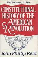 Constitutional History of the American Revolution: The Authority to Tax