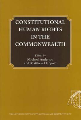Constitutional Human Rights in the Commonwealth - Anderson, Michael (Editor), and Happold, Matthew (Editor)
