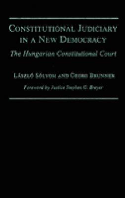 Constitutional Judiciary in a New Democracy: The Hungarian Constitutional Court - Solyom, Laszlo (Editor), and Brunner, Georg (Editor)