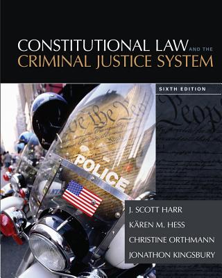 Constitutional Law and the Criminal Justice System - Harr, J Scott, and Hess, Karen M, and Hess Orthmann, Christine