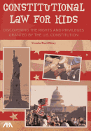 Constitutional Law for Kids: Discovering the Rights and Privileges Granted by the U.S. Constitution