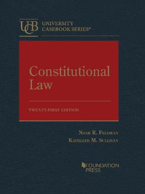 Constitutional Law - Feldman, Noah R., and Sullivan, Kathleen M.