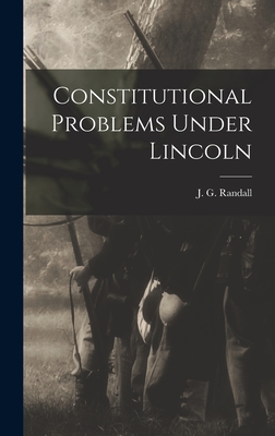 Constitutional Problems Under Lincoln - Randall, J G 1881-1953