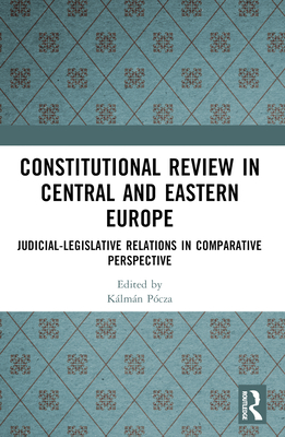 Constitutional Review in Central and Eastern Europe: Judicial-Legislative Relations in Comparative Perspective - Pcza, Klmn (Editor)