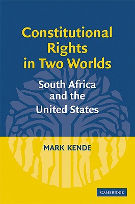 Constitutional Rights in Two Worlds: South Africa and the United States - Kende, Mark S