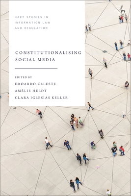 Constitutionalising Social Media - Celeste, Edoardo (Editor), and Aplin, Tanya (Editor), and Heldt, Amlie (Editor)
