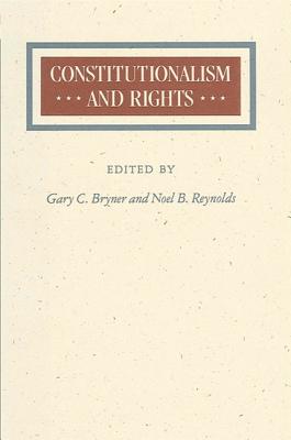 Constitutionalism and Rights - Bryner, Gary C, and Reynolds, Noel B